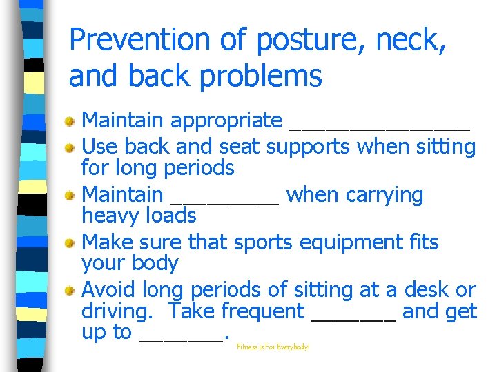 Prevention of posture, neck, and back problems Maintain appropriate ________ Use back and seat