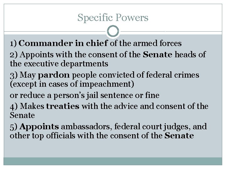 Specific Powers 1) Commander in chief of the armed forces 2) Appoints with the