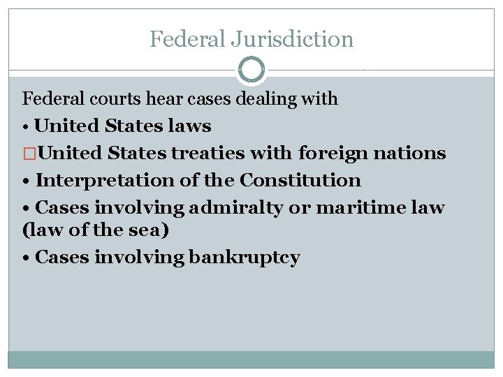Federal Jurisdiction Federal courts hear cases dealing with • United States laws �United States