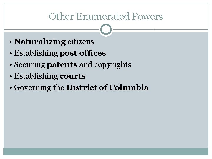 Other Enumerated Powers • Naturalizing citizens • Establishing post offices • Securing patents and