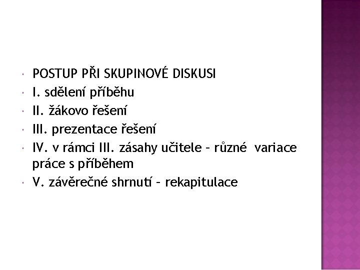  POSTUP PŘI SKUPINOVÉ DISKUSI I. sdělení příběhu II. žákovo řešení III. prezentace řešení