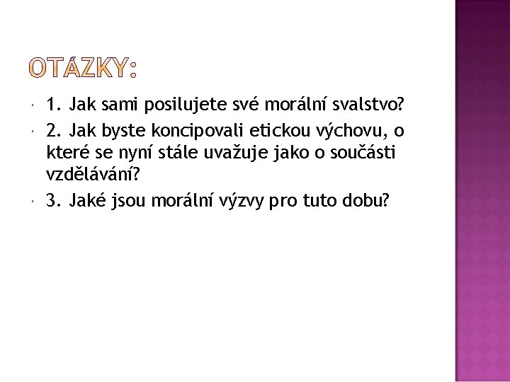  1. Jak sami posilujete své morální svalstvo? 2. Jak byste koncipovali etickou výchovu,