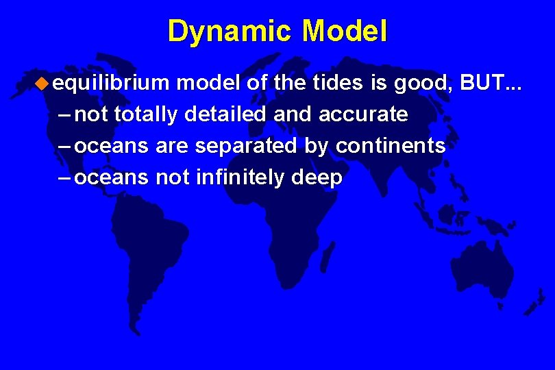 Dynamic Model u equilibrium model of the tides is good, BUT. . . –