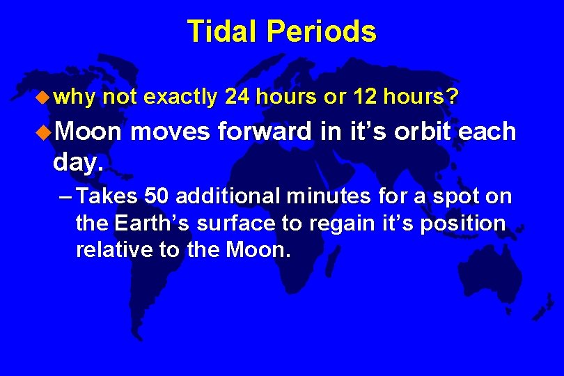 Tidal Periods u why not exactly 24 hours or 12 hours? u. Moon moves