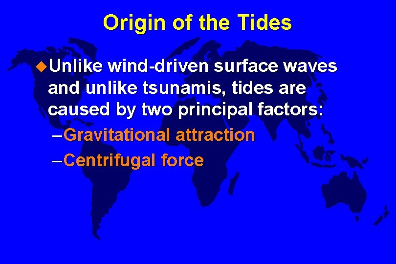 Origin of the Tides u. Unlike wind-driven surface waves and unlike tsunamis, tides are