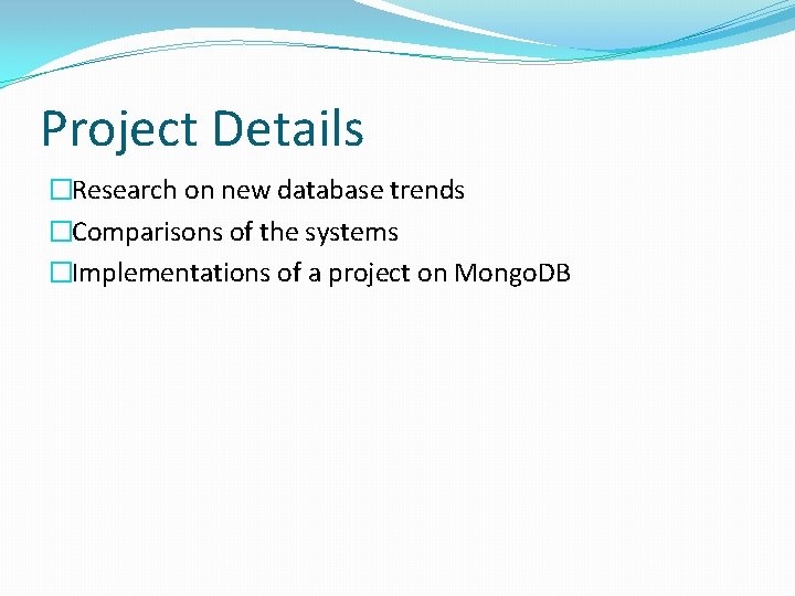 Project Details �Research on new database trends �Comparisons of the systems �Implementations of a Project Details �Research on new database trends �Comparisons of the systems �Implementations of a