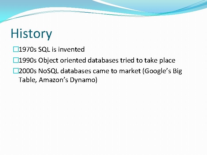 History � 1970 s SQL is invented � 1990 s Object oriented databases tried History � 1970 s SQL is invented � 1990 s Object oriented databases tried