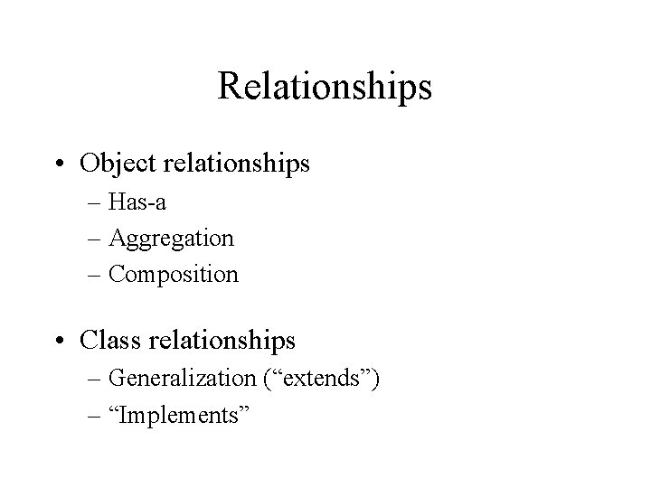 Relationships • Object relationships – Has-a – Aggregation – Composition • Class relationships –