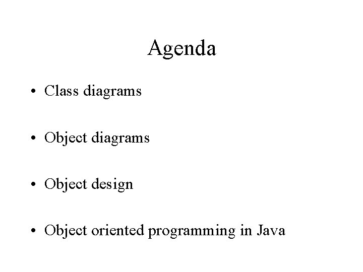 Agenda • Class diagrams • Object design • Object oriented programming in Java 
