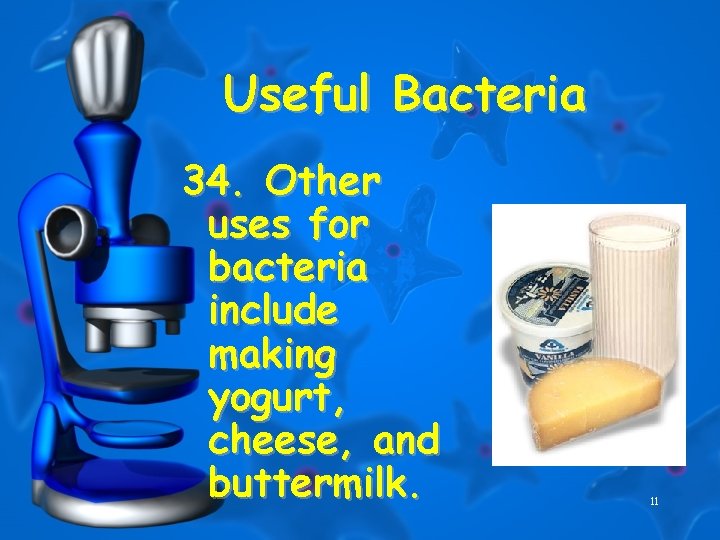 Useful Bacteria 34. Other uses for bacteria include making yogurt, cheese, and buttermilk. 11