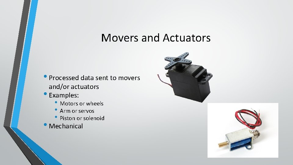 Movers and Actuators • Processed data sent to movers and/or actuators • Examples: •