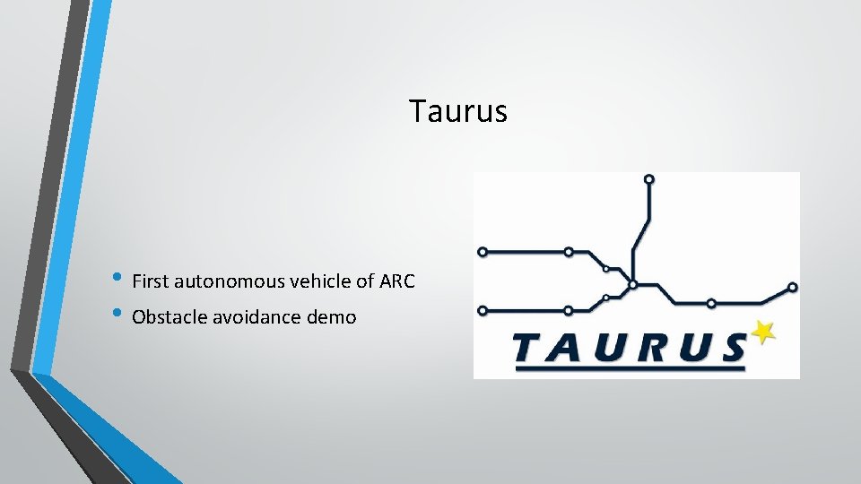 Taurus • First autonomous vehicle of ARC • Obstacle avoidance demo 