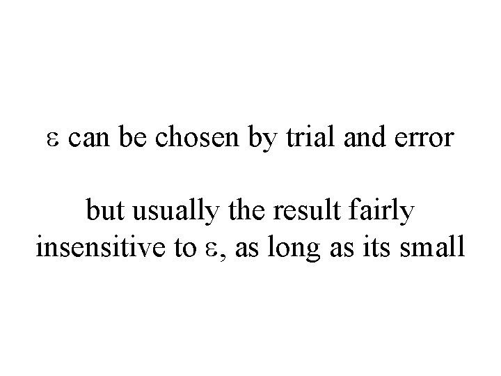 e can be chosen by trial and error but usually the result fairly insensitive