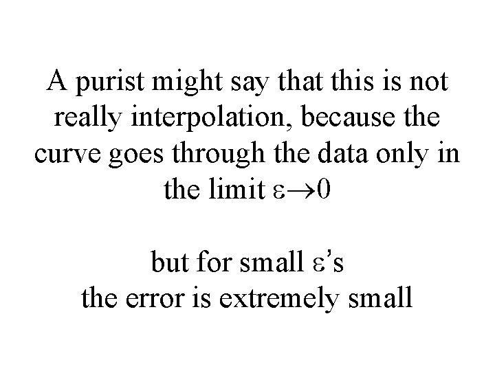 A purist might say that this is not really interpolation, because the curve goes