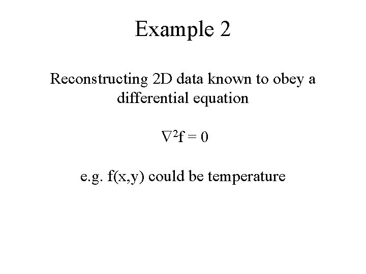 Example 2 Reconstructing 2 D data known to obey a differential equation 2 f