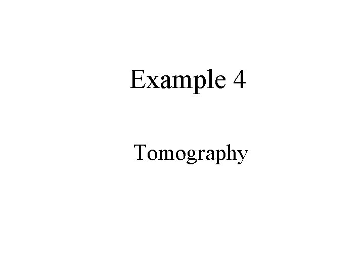 Example 4 Tomography 