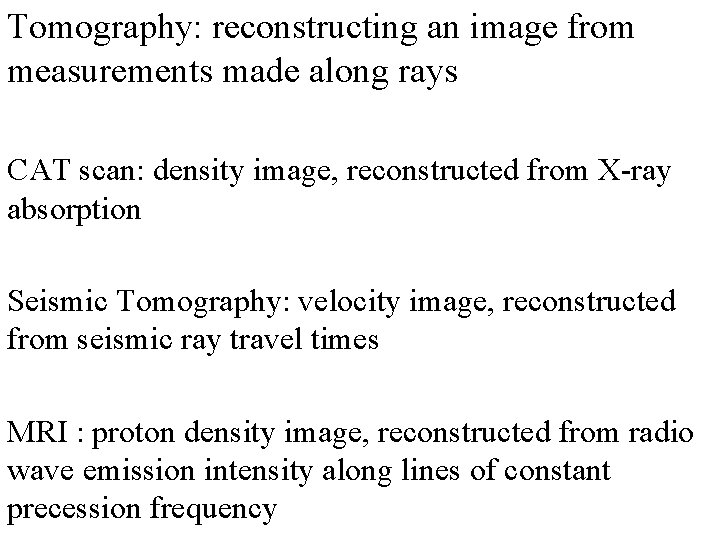 Tomography: reconstructing an image from measurements made along rays CAT scan: density image, reconstructed