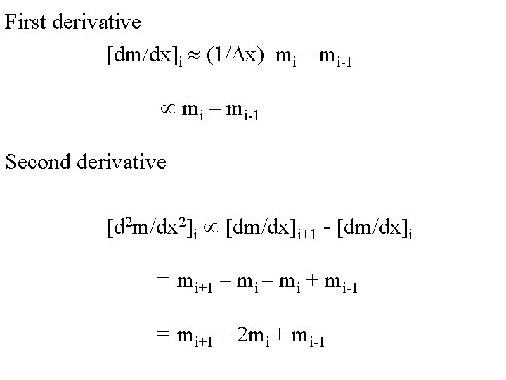 First derivative [dm/dx]i (1/Dx) mi – mi-1 Second derivative [d 2 m/dx 2]i [dm/dx]i+1