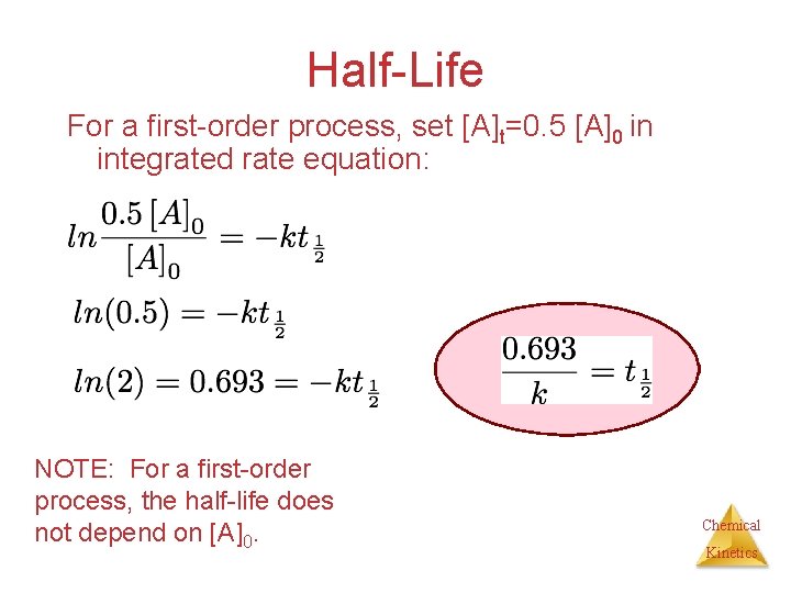 Half-Life For a first-order process, set [A]t=0. 5 [A]0 in integrated rate equation: NOTE: