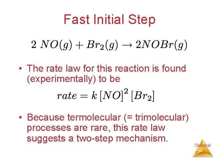 Fast Initial Step • The rate law for this reaction is found (experimentally) to