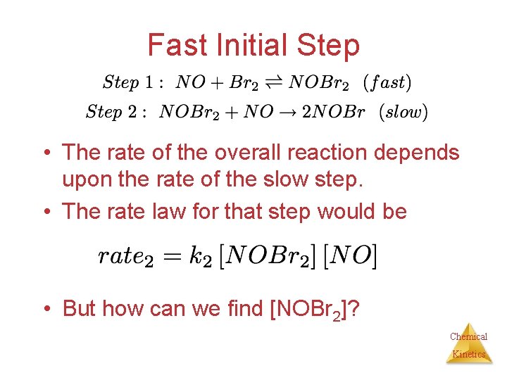 Fast Initial Step • The rate of the overall reaction depends upon the rate