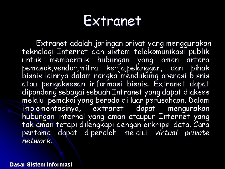 Extranet adalah jaringan privat yang menggunakan teknologi Internet dan sistem telekomunikasi publik untuk membentuk