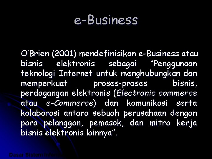 e-Business O’Brien (2001) mendefinisikan e-Business atau bisnis elektronis sebagai “Penggunaan teknologi Internet untuk menghubungkan
