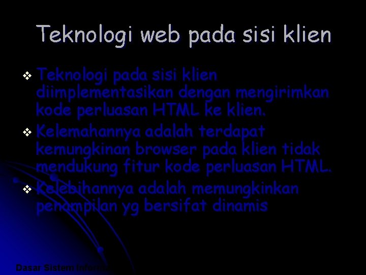 Teknologi web pada sisi klien v Teknologi pada sisi klien diimplementasikan dengan mengirimkan kode