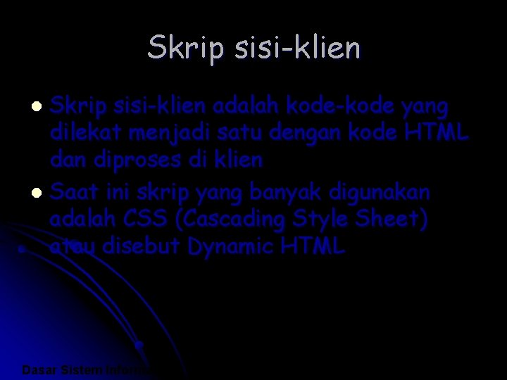 Skrip sisi-klien adalah kode-kode yang dilekat menjadi satu dengan kode HTML dan diproses di