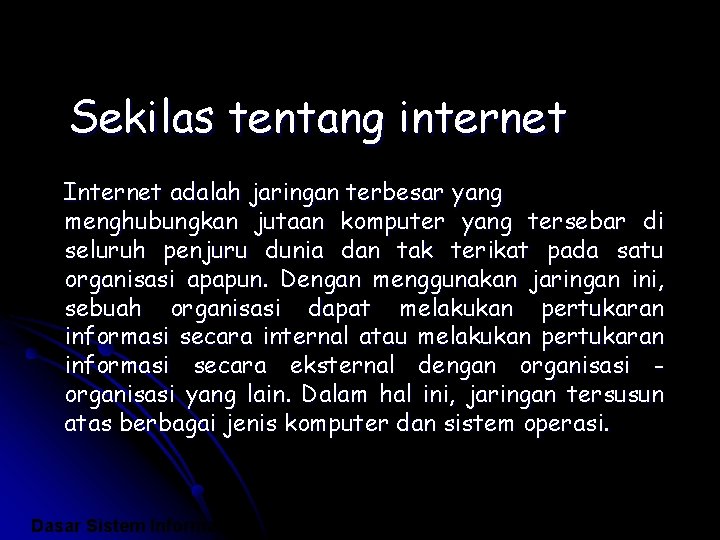 Sekilas tentang internet Internet adalah jaringan terbesar yang menghubungkan jutaan komputer yang tersebar di