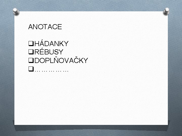 ANOTACE q. HÁDANKY q. RÉBUSY q. DOPLŇOVAČKY q…………… 