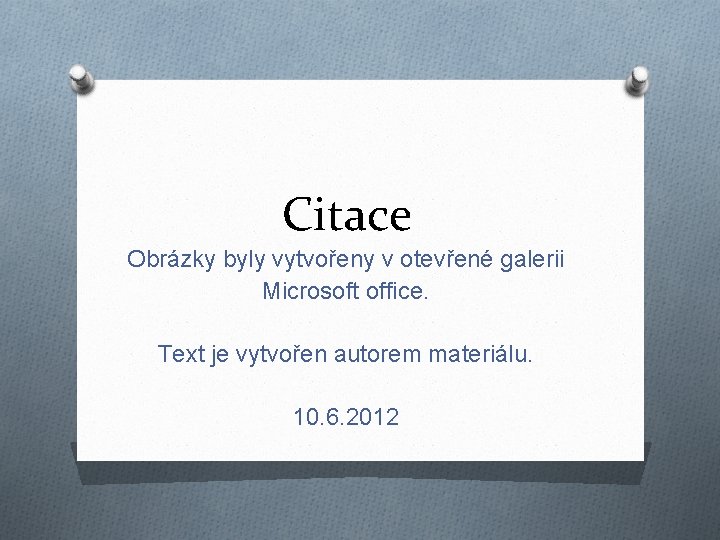 Citace Obrázky byly vytvořeny v otevřené galerii Microsoft office. Text je vytvořen autorem materiálu.