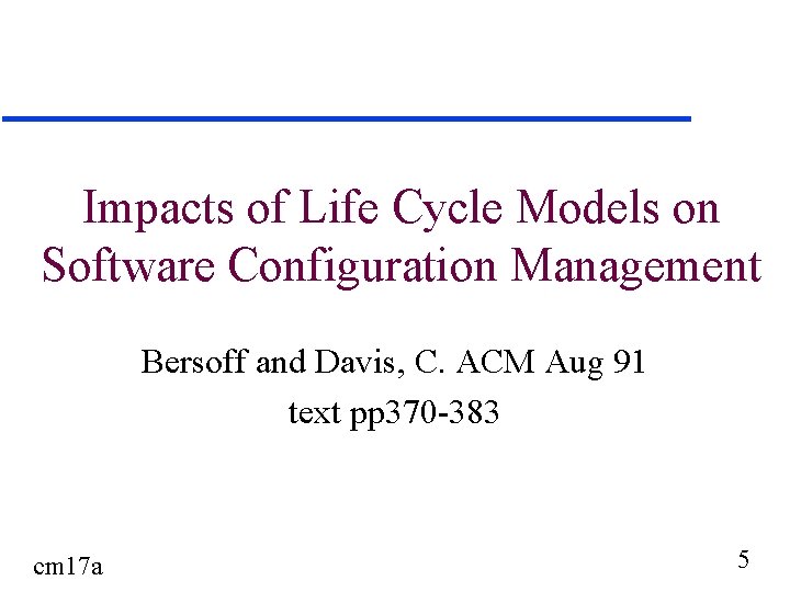 Impacts of Life Cycle Models on Software Configuration Management Bersoff and Davis, C. ACM