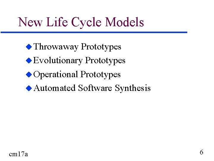 New Life Cycle Models u Throwaway Prototypes u Evolutionary Prototypes u Operational Prototypes u
