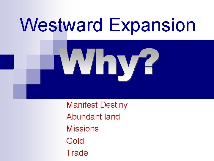Westward Expansion Manifest Destiny Abundant land Missions Gold Trade 