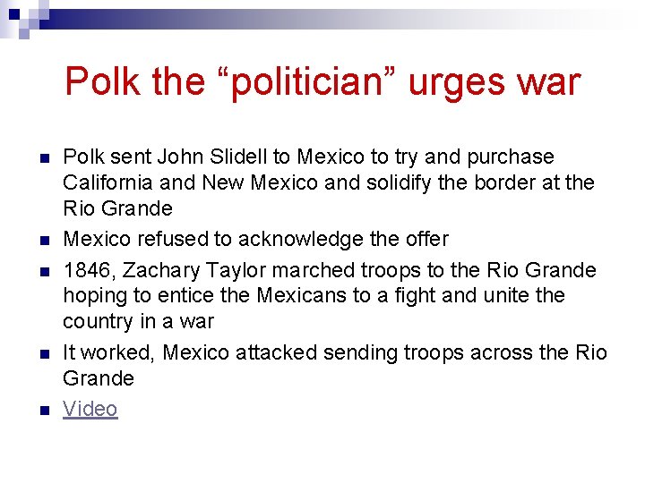Polk the “politician” urges war n n n Polk sent John Slidell to Mexico