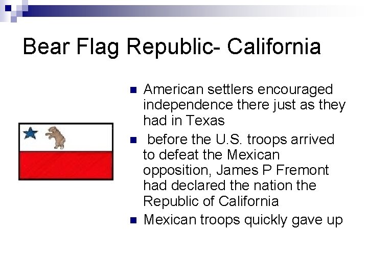 Bear Flag Republic- California n n n American settlers encouraged independence there just as