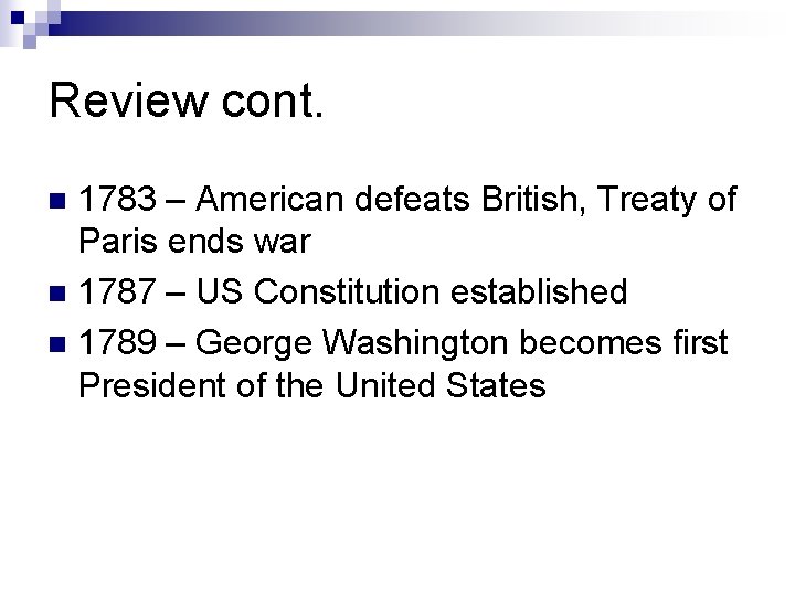 Review cont. 1783 – American defeats British, Treaty of Paris ends war n 1787