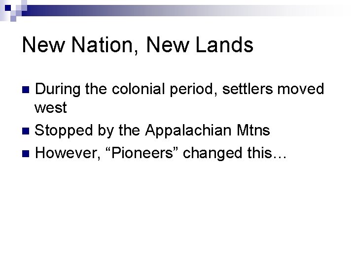 New Nation, New Lands During the colonial period, settlers moved west n Stopped by