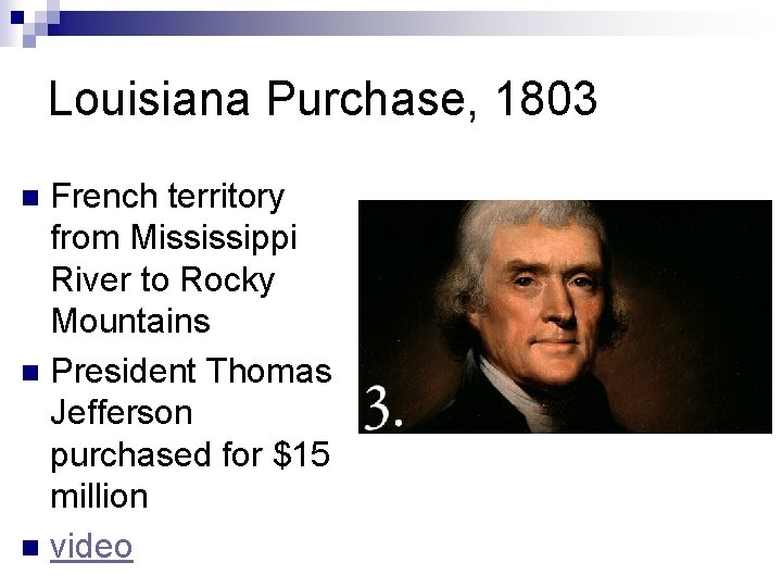 Louisiana Purchase, 1803 French territory from Mississippi River to Rocky Mountains n President Thomas
