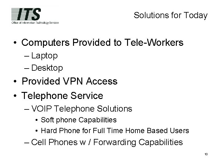 Solutions for Today • Computers Provided to Tele-Workers – Laptop – Desktop • Provided