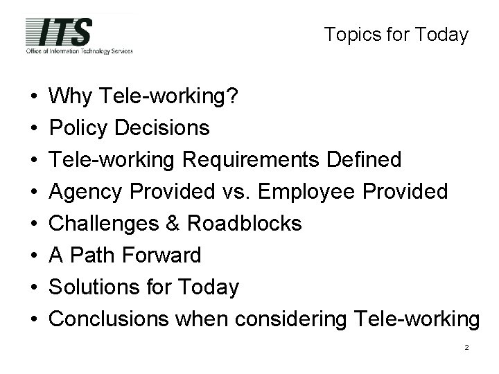 Topics for Today • • Why Tele-working? Policy Decisions Tele-working Requirements Defined Agency Provided