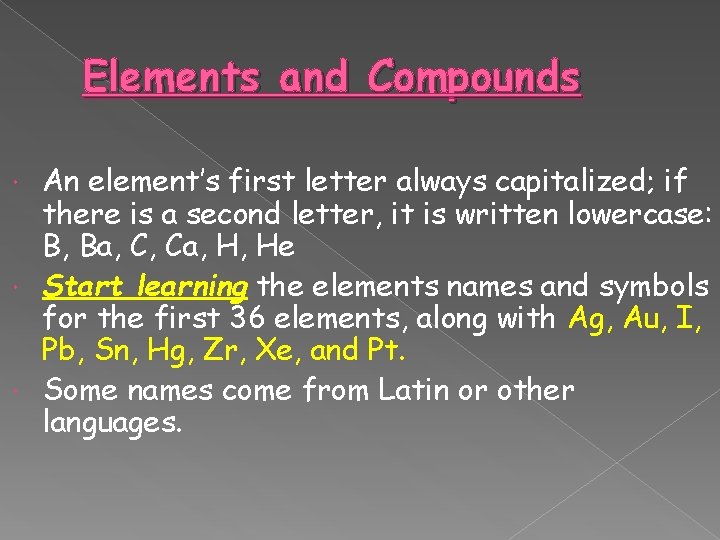 Elements and Compounds An element’s first letter always capitalized; if there is a second