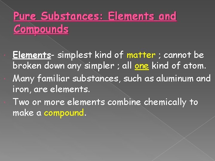 Pure Substances: Elements and Compounds Elements- simplest kind of matter ; cannot be broken