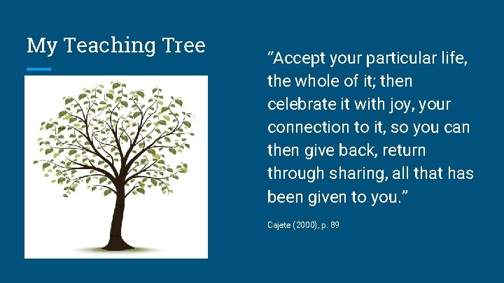 My Teaching Tree “Accept your particular life, the whole of it; then celebrate it