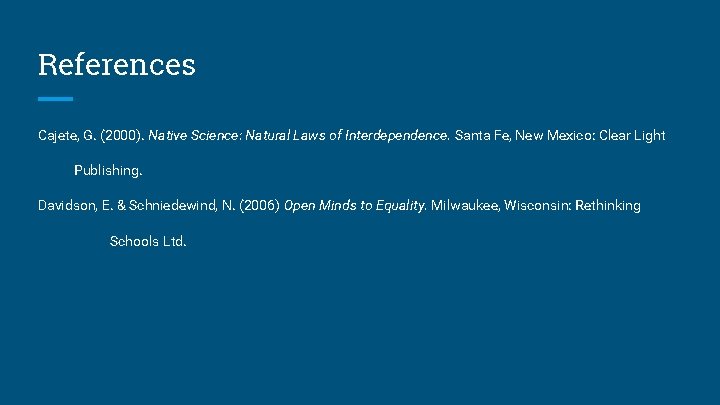 References Cajete, G. (2000). Native Science: Natural Laws of Interdependence. Santa Fe, New Mexico: