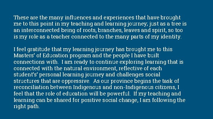 These are the many influences and experiences that have brought me to this point