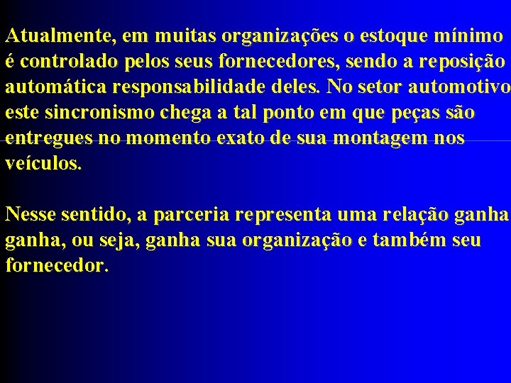 Atualmente, em muitas organizações o estoque mínimo é controlado pelos seus fornecedores, sendo a