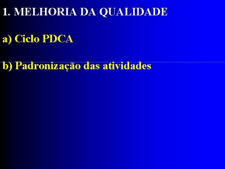 1. MELHORIA DA QUALIDADE a) Ciclo PDCA b) Padronização das atividades 