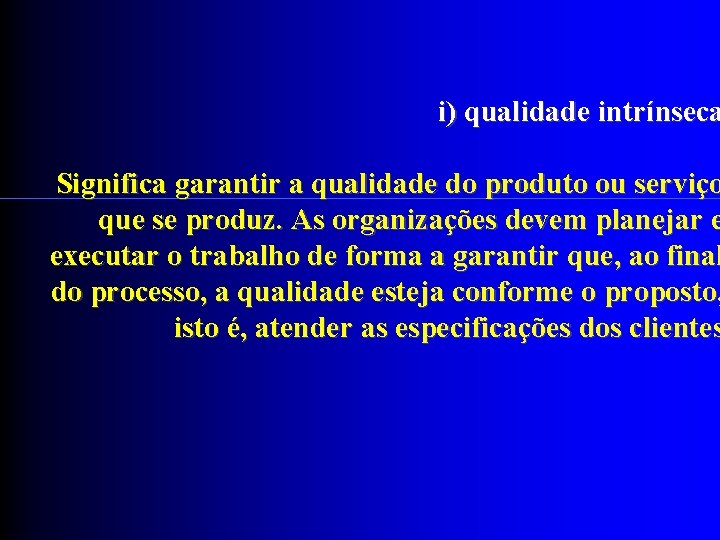 i) qualidade intrínseca Significa garantir a qualidade do produto ou serviço que se produz.